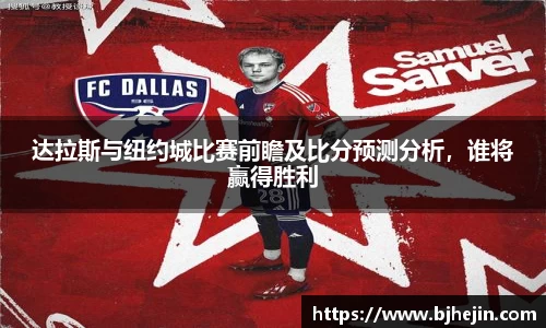 达拉斯与纽约城比赛前瞻及比分预测分析，谁将赢得胜利